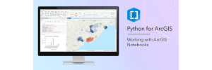 Workshop: Python for ArcGIS – Working with ArcGIS Notebooks
